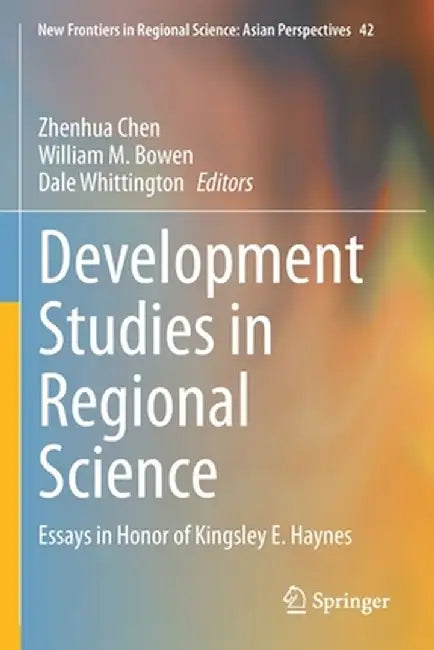 Development Studies in Regional Science: Essays in Honor of Kingsley E. Haynes by Zhenhua Chen