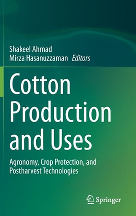Cotton Production and Uses: Agronomy Crop Protection and Postharvest Technologies by Shakeel Ahmad, Mirza Hasanuzzaman