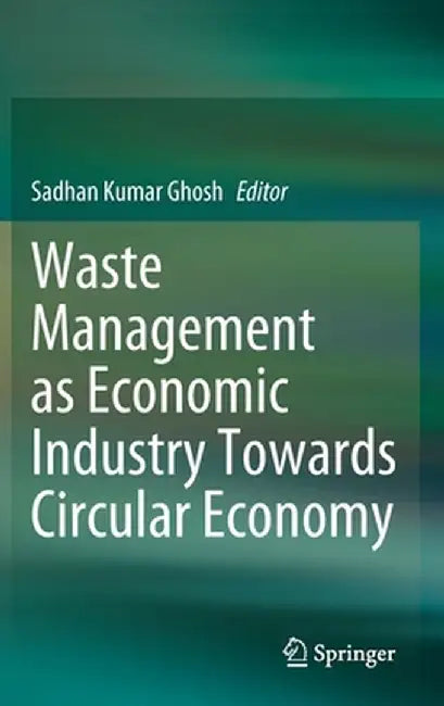 Waste Management as Economic Industry Towards Circular Economy by Sadhan Kumar Ghosh
