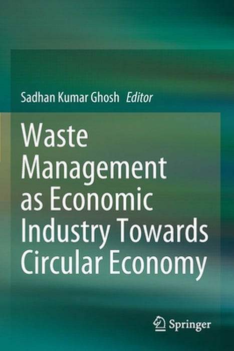 Waste Management as Economic Industry Towards Circular Economy by Sadhan Kumar Ghosh