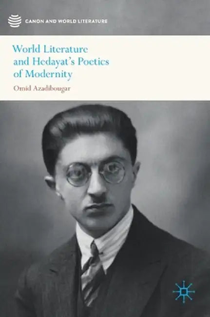 World Literature and Hedayat's Poetics of Modernity by Omid Azadibougar