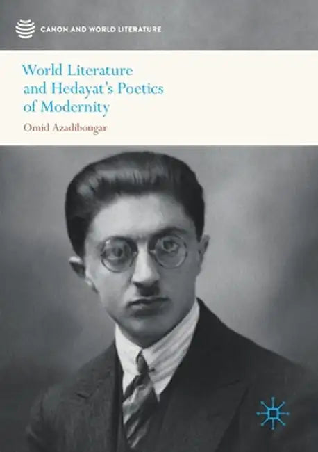 World Literature and Hedayat's Poetics of Modernity by Omid Azadibougar