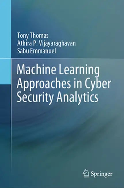 Machine Learning Approaches in Cyber Security Analytics by Tony Thomas