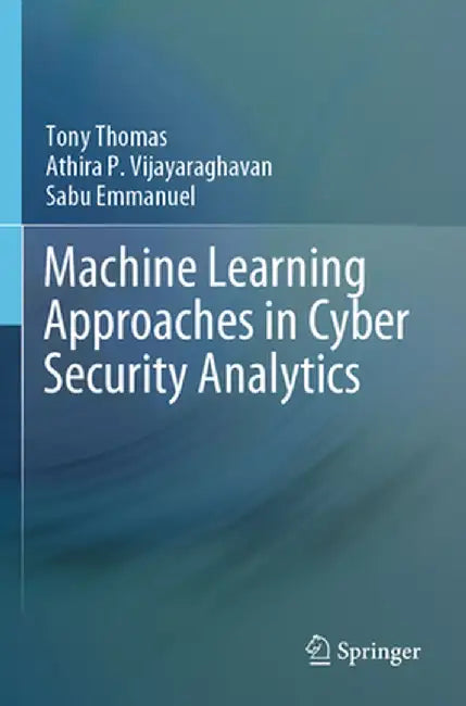 Machine Learning Approaches in Cyber Security Analytics by Tony Thomas