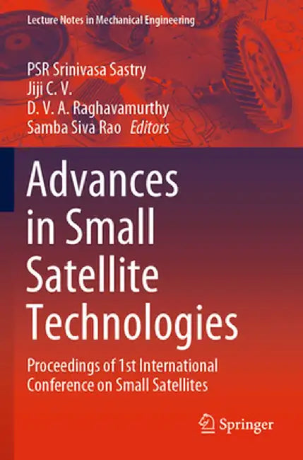 Advances in Small Satellite Technologies: Proceedings of 1st International Conference on Small Satellites by Psr Srinivasa Sastry