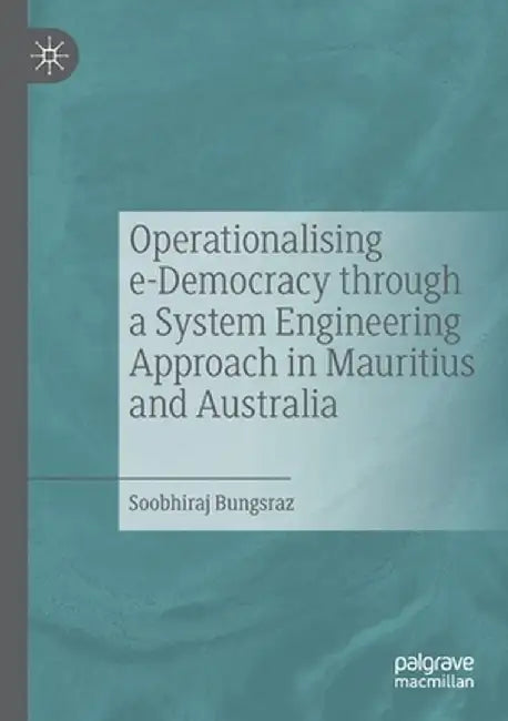 Operationalising E-Democracy Through a System Engineering Approach in Mauritius and Australia by Soobhiraj Bungsraz