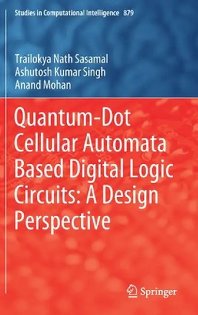 Quantum-Dot Cellular Automata Based Digital Logic Circuits: A Design Perspective by Trailokya Nath Sasamal