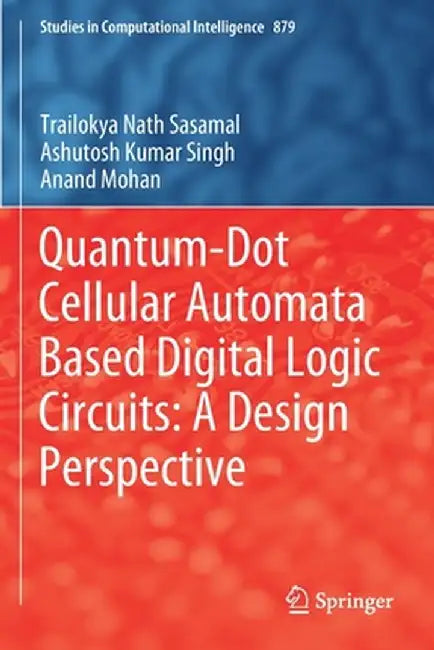 Quantum-Dot Cellular Automata Based Digital Logic Circuits: A Design Perspective by Trailokya Nath Sasamal
