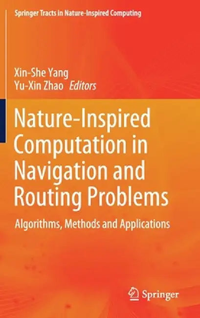 Nature-Inspired Computation in Navigation and Routing Problems: Algorithms, Methods and Applications by Xin-She Yang
