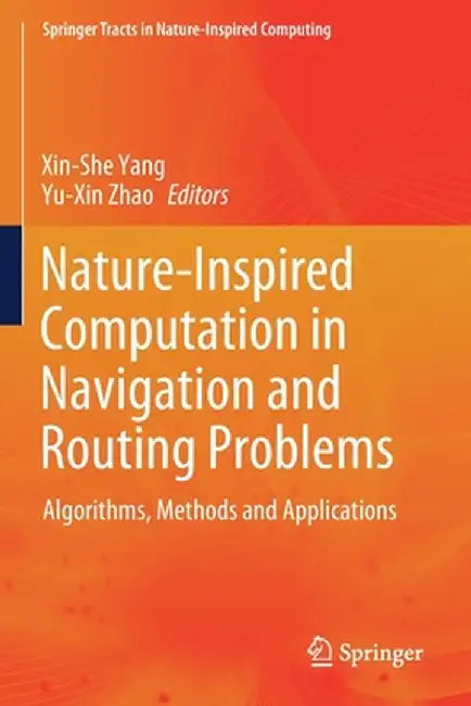 Nature-Inspired Computation in Navigation and Routing Problems: Algorithms, Methods and Applications by Xin-She Yang