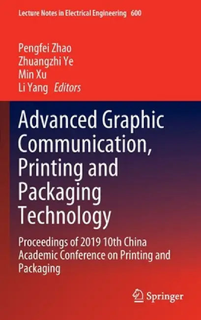 Advanced Graphic Communication, Printing and Packaging Technology: Proceedings of 2019 10th China Academic Conference on Printing and Packaging by Pengfei Zhao