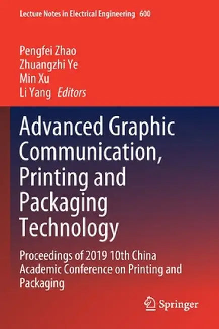 Advanced Graphic Communication, Printing and Packaging Technology: Proceedings of 2019 10th China Academic Conference on Printing and Packaging by Pengfei Zhao