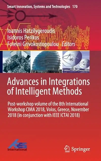 Advances in Integrations of Intelligent Methods: Post-Workshop Volume of the 8th International Workshop Cima 2018, Volos, Greece, November 2018 (in Co by Ioannis Hatzilygeroudis