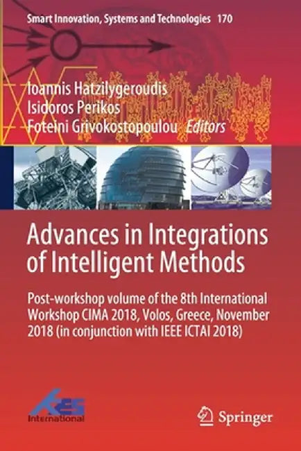 Advances in Integrations of Intelligent Methods: Post-Workshop Volume of the 8th International Workshop Cima 2018, Volos, Greece, November 2018 (in Co by Ioannis Hatzilygeroudis