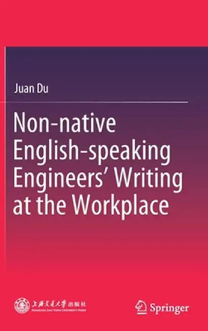 Non-Native English-Speaking Engineers' Writing at the Workplace by Juan Du