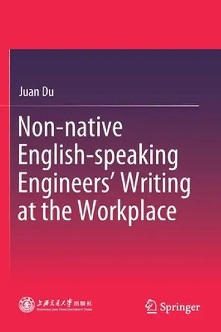 Non-Native English-Speaking Engineers' Writing at the Workplace by Juan Du