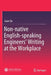 Non-Native English-Speaking Engineers' Writing at the Workplace by Juan Du