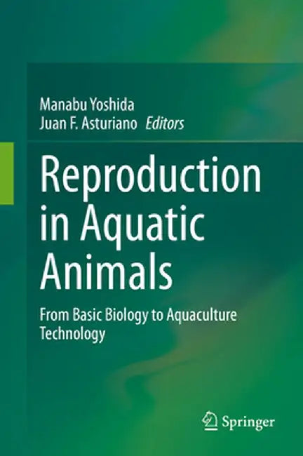 Reproduction in Aquatic Animals: From Basic Biology to Aquaculture Technology by Manabu Yoshida