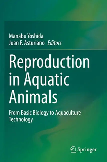 Reproduction in Aquatic Animals: From Basic Biology to Aquaculture Technology by Manabu Yoshida