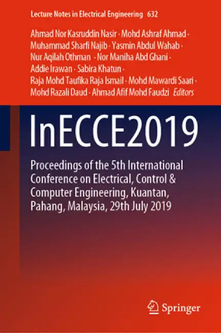 Inecce2019: Proceedings of the 5th International Conference on Electrical, Control & Computer Engineering, Kuantan, Pahang, Malaysia, 29th July 2019 by Ahmad Nor Kasruddin Nasir