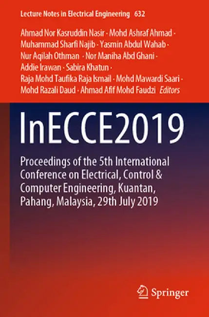Inecce2019: Proceedings of the 5th International Conference on Electrical, Control & Computer Engineering, Kuantan, Pahang, Malaysia, 29th July 2019 by Ahmad Nor Kasruddin Nasir