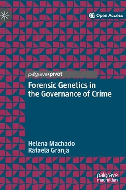 Forensic Genetics in the Governance of Crime by Helena Machado