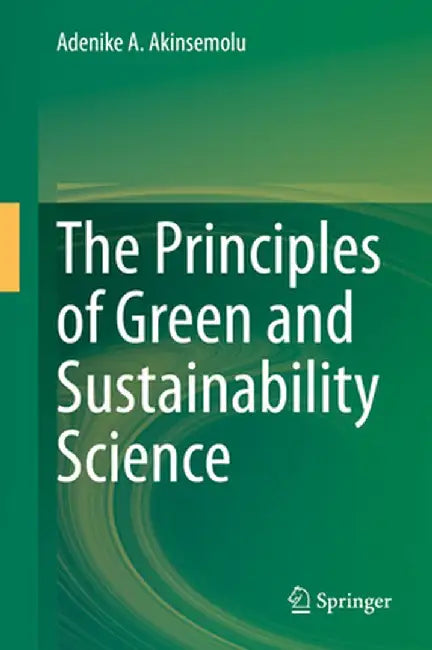 The Principles of Green and Sustainability Science by Adenike A. Akinsemolu