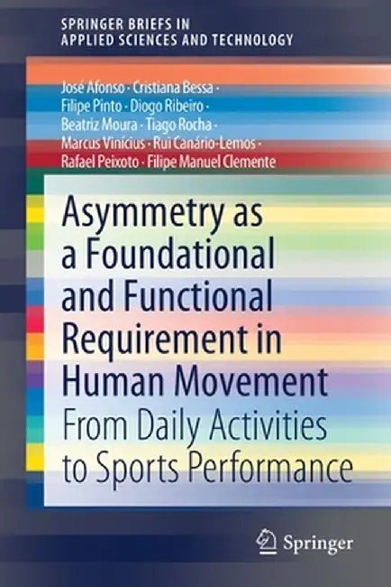 Asymmetry as a Foundational and Functional Requirement in Human Movement: From Daily Activities to Sports Performance by José Afonso
