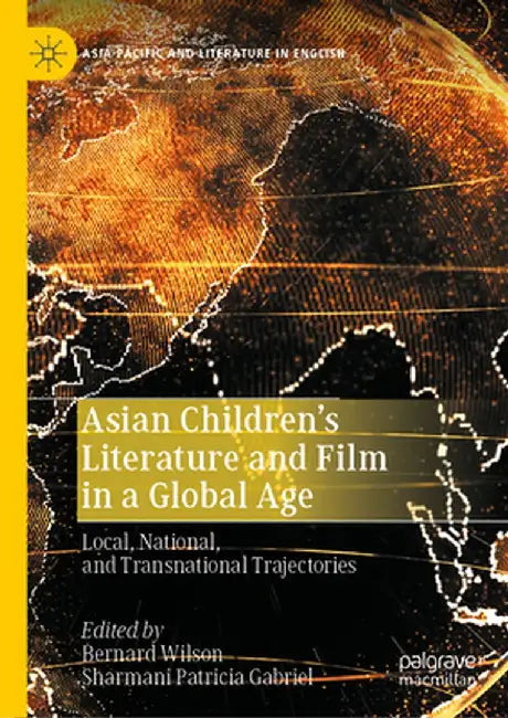 Asian Children's Literature and Film in a Global Age: Local, National, and Transnational Trajectories by Bernard Wilson