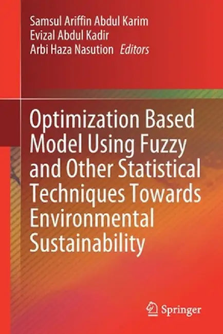 Optimization Based Model Using Fuzzy and Other Statistical Techniques Towards Environmental Sustainability by Samsul Ariffin Abdul Karim