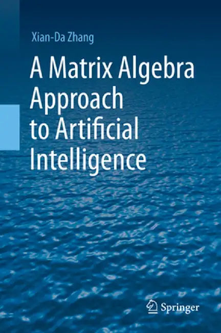 A Matrix Algebra Approach to Artificial Intelligence by Xian-Da Zhang