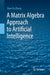 A Matrix Algebra Approach to Artificial Intelligence by Xian-Da Zhang