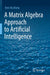 A Matrix Algebra Approach to Artificial Intelligence by Xian-Da Zhang