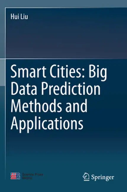 Smart Cities: Big Data Prediction Methods and Applications by Hui Liu