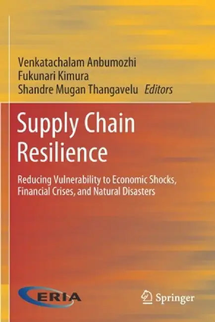 Supply Chain Resilience: Reducing Vulnerability to Economic Shocks, Financial Crises, and Natural Disasters by Venkatachalam Anbumozhi