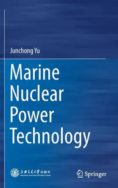 Marine Nuclear Power Technology by Junchong Yu