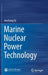 Marine Nuclear Power Technology by Junchong Yu