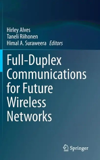 Full-Duplex Communications for Future Wireless Networks by Hirley Alves