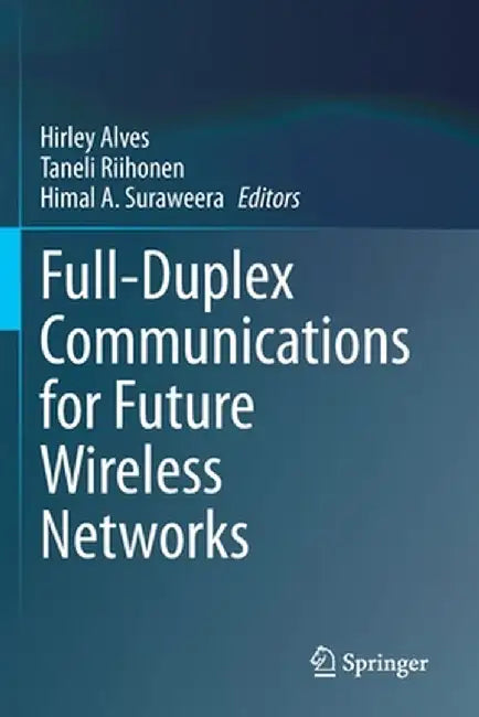 Full-Duplex Communications for Future Wireless Networks by Hirley Alves