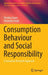 Consumption Behaviour and Social Responsibility: A Consumer Research Approach by Karnika Gupta