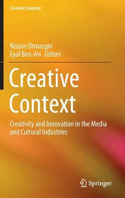 Creative Context: Creativity and Innovation in the Media and Cultural Industries by Nissim Otmazgin