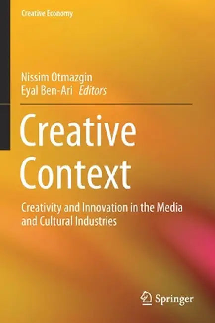 Creative Context: Creativity and Innovation in the Media and Cultural Industries by Nissim Otmazgin
