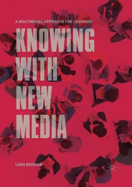 Knowing with New Media: A Multimodal Approach for Learning by Lena Redman