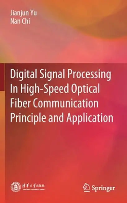 Digital Signal Processing in High-Speed Optical Fiber Communication Principle and Application by Jianjun Yu