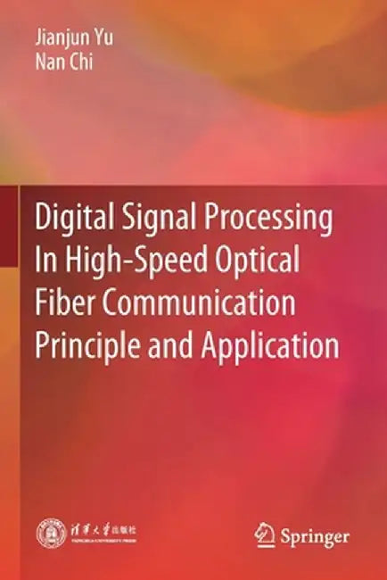 Digital Signal Processing in High-Speed Optical Fiber Communication Principle and Application by Jianjun Yu
