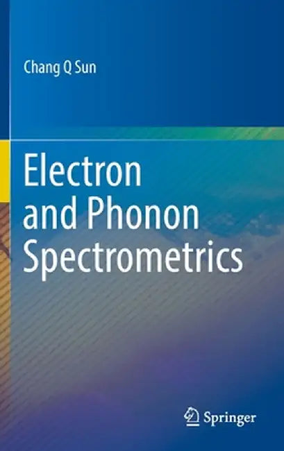 Electron and Phonon Spectrometrics by Chang Q. Sun
