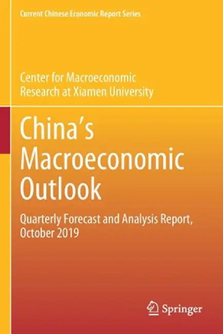 Chinaʼs Macroeconomic Outlook: Quarterly Forecast and Analysis Report, October 2019 by Center for Macroeconomics Research of Xi