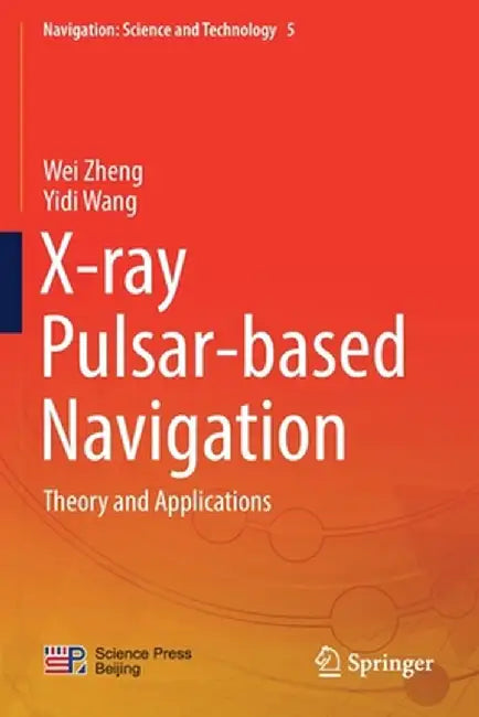 X-Ray Pulsar-Based Navigation: Theory and Applications by Wei Zheng