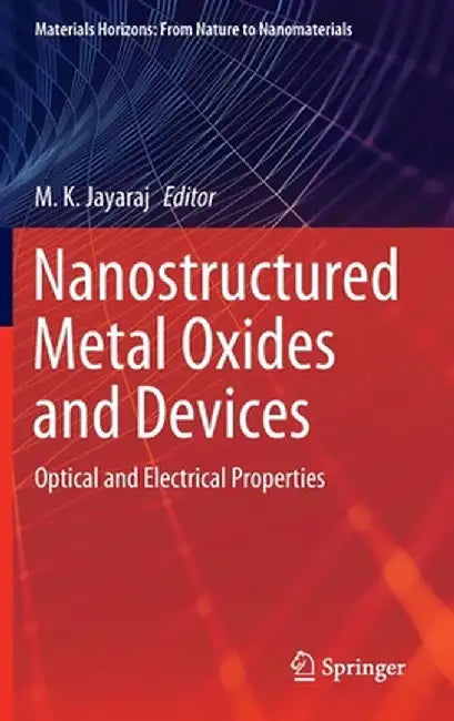 Nanostructured Metal Oxides and Devices: Optical and Electrical Properties by M. K. Jayaraj