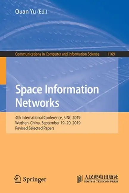 Space Information Networks: 4th International Conference, Sinc 2019, Wuzhen, China, September 19-20, 2019, Revised Selected Papers by Quan Yu